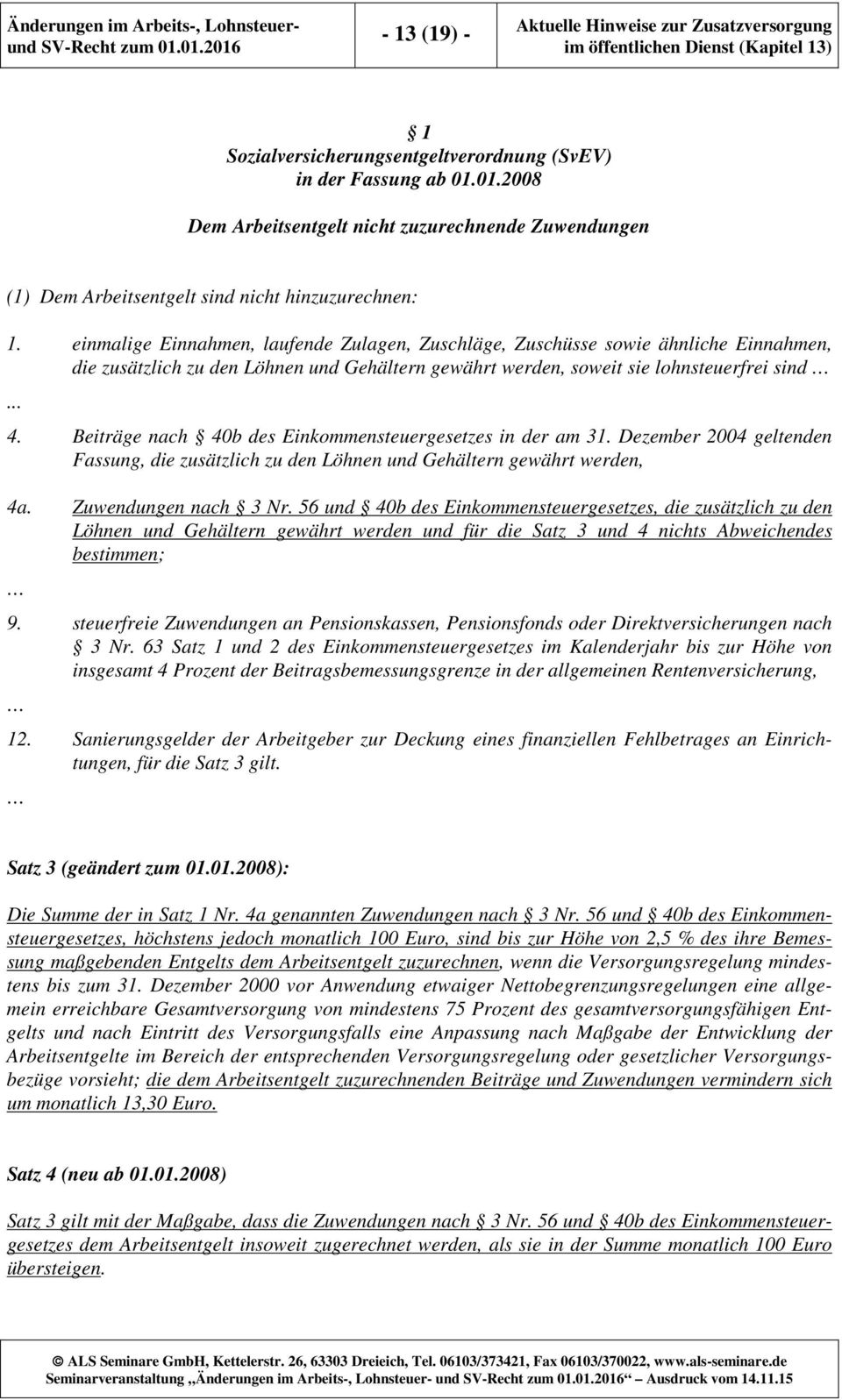 Beiträge nach 40b des Einkommensteuergesetzes in der am 31. Dezember 2004 geltenden Fassung, die zusätzlich zu den Löhnen und Gehältern gewährt werden, 4a. Zuwendungen nach 3 Nr.
