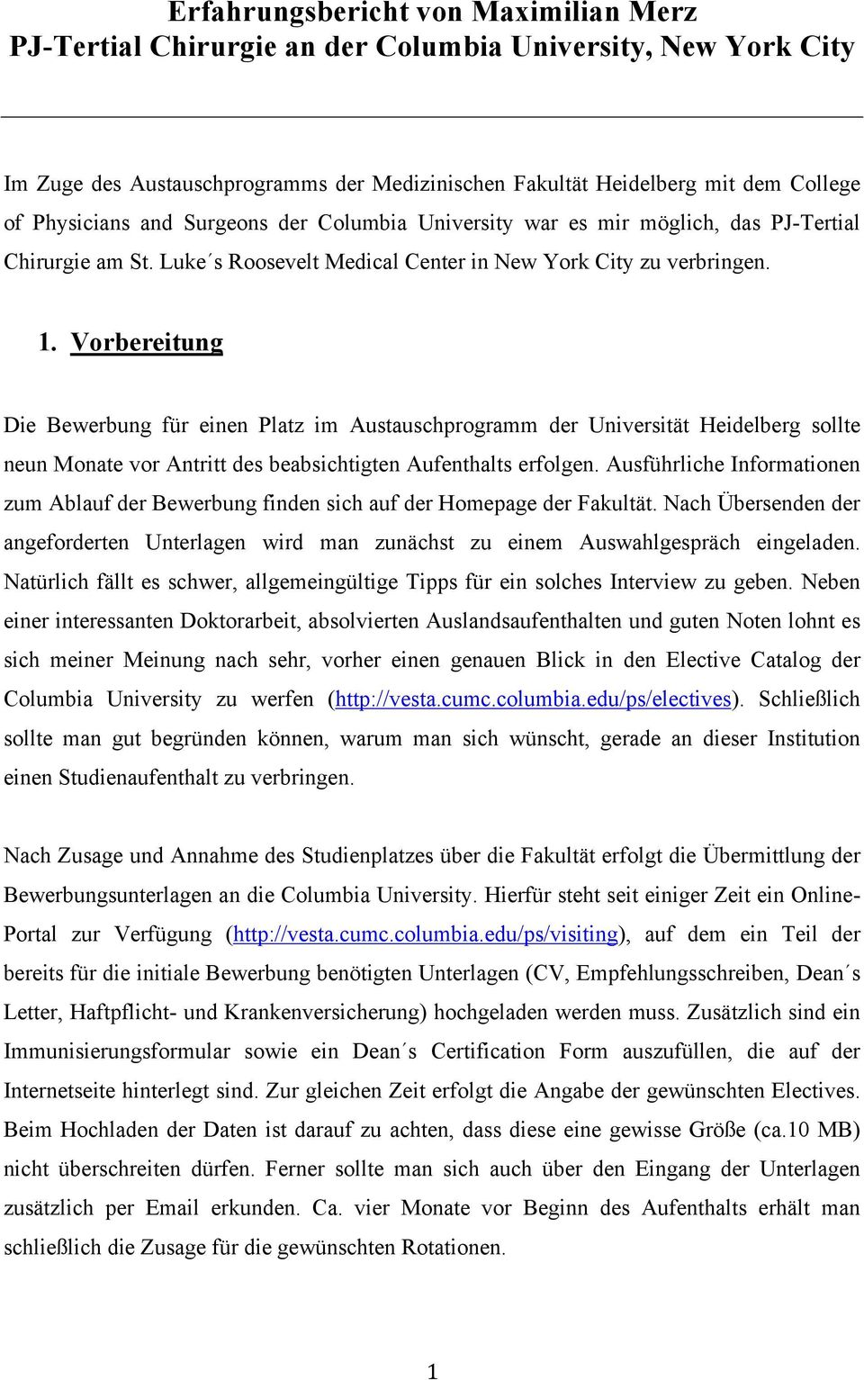 Vorbereitung Die Bewerbung für einen Platz im Austauschprogramm der Universität Heidelberg sollte neun Monate vor Antritt des beabsichtigten Aufenthalts erfolgen.