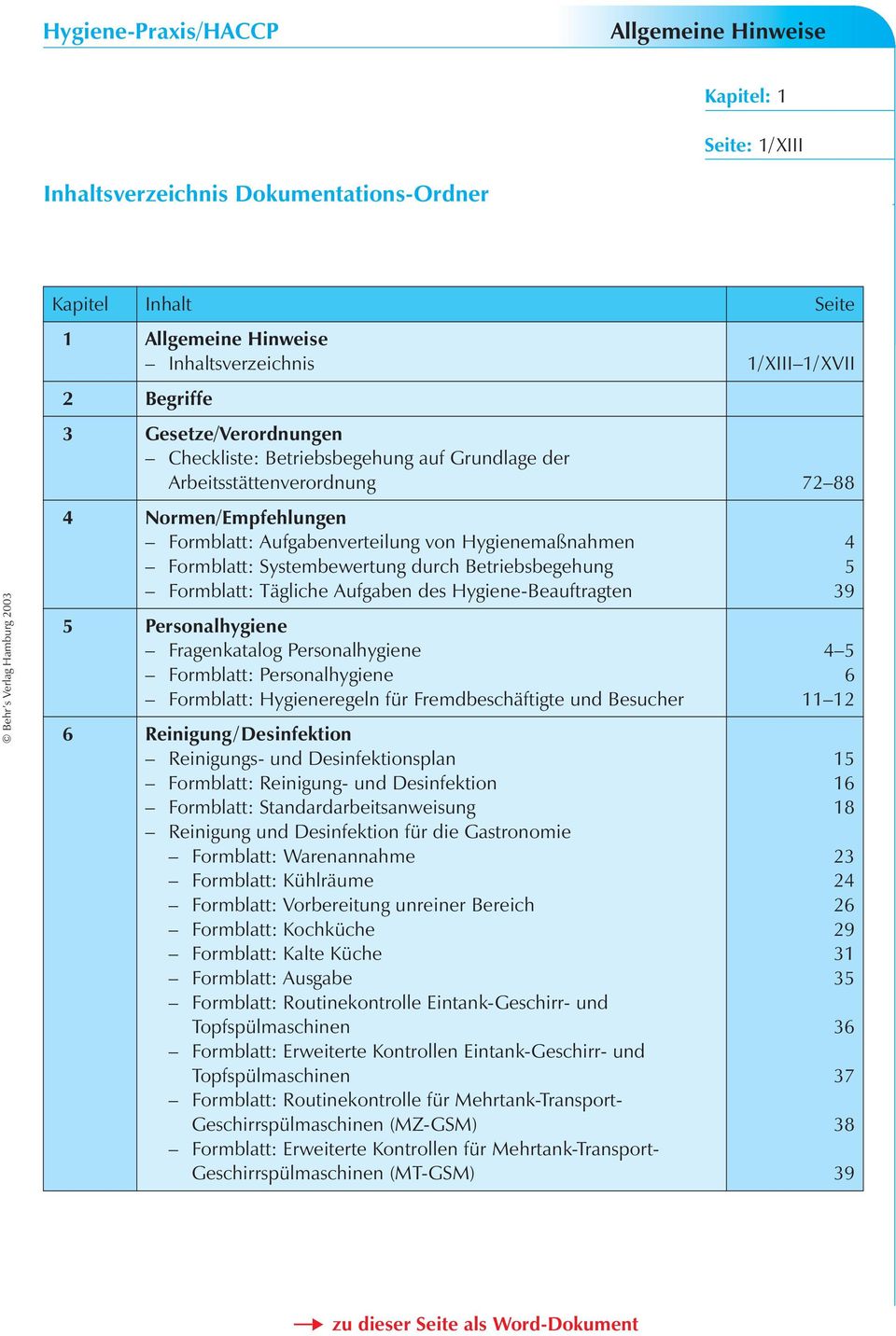 Fragenkatalog Personalhygiene Formblatt: Personalhygiene Formblatt: Hygieneregeln für Fremdbeschäftigte und Besucher 6 Reinigung/Desinfektion Reinigungs- und Desinfektionsplan Formblatt: Reinigung-