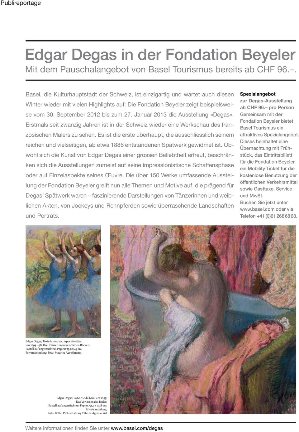 Januar 2013 die Ausstellung «Degas». Erstmals seit zwanzig Jahren ist in der Schweiz wieder eine Werkschau des französischen Malers zu sehen.