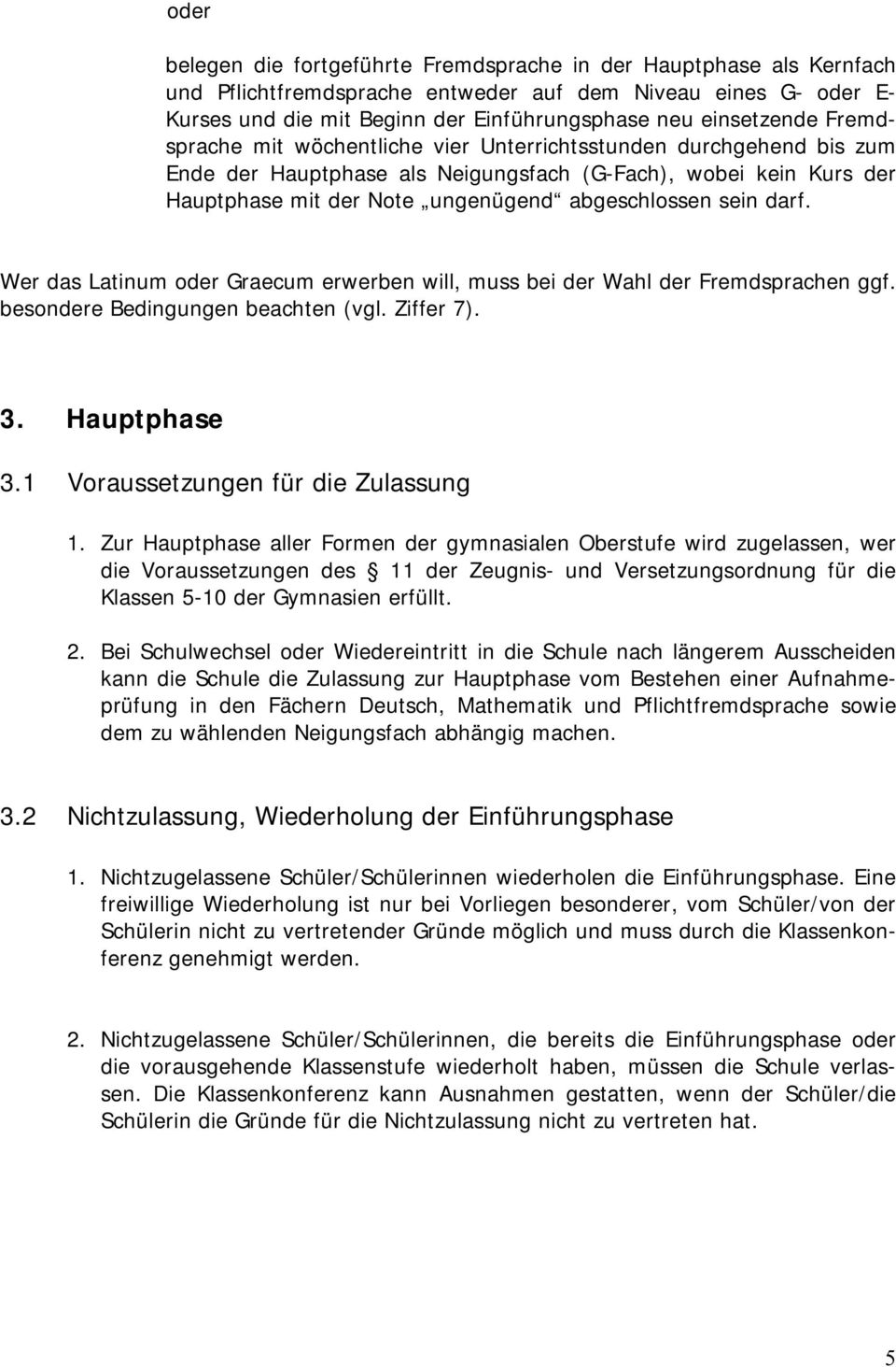 abgeschlossen sein darf. Wer das Latinum oder Graecum erwerben will, muss bei der Wahl der Fremdsprachen ggf. besondere Bedingungen beachten (vgl. Ziffer 7). 3. Hauptphase 3.