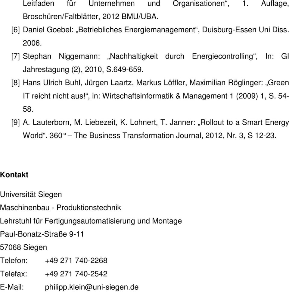 [8] Hans Ulrich Buhl, Jürgen Laartz, Markus Löffler, Maximilian Röglinger: Green IT reicht nicht aus!, in: Wirtschaftsinformatik & Management 1 (2009) 1, S. 54-58. [9] A. Lauterborn, M. Liebezeit, K.