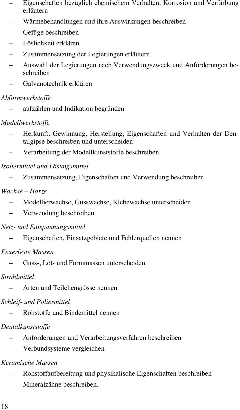 Herkunft, Gewinnung, Herstellung, Eigenschaften und Verhalten der Dentalgipse beschreiben und unterscheiden Verarbeitung der Modellkunststoffe beschreiben Isoliermittel und Lösungsmittel