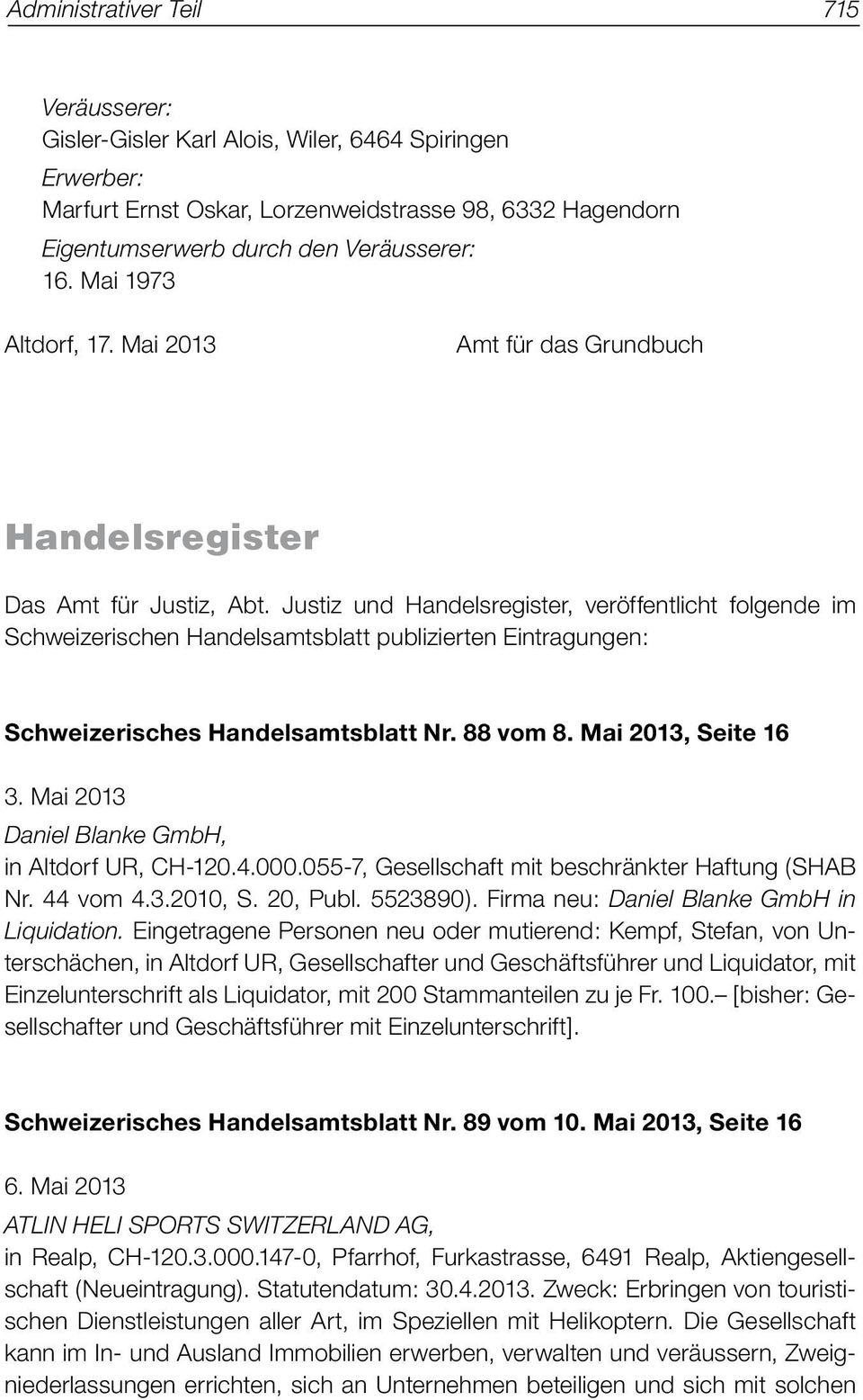 Justiz und Handelsregister, veröffentlicht folgende im Schweizerischen Handelsamtsblatt publizierten Eintragungen: Schweizerisches Handelsamtsblatt Nr. 88 vom 8. Mai 2013, Seite 16 3.