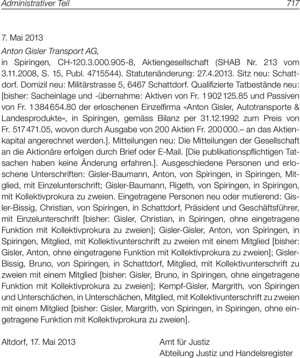 80 der erloschenen Einzelfirma «Anton Gisler, Autotransporte & Landesprodukte», in Spiringen, gemäss Bilanz per 31.12.1992 zum Preis von Fr. 517 471.05, wovon durch Ausgabe von 200 Aktien Fr. 200 000.