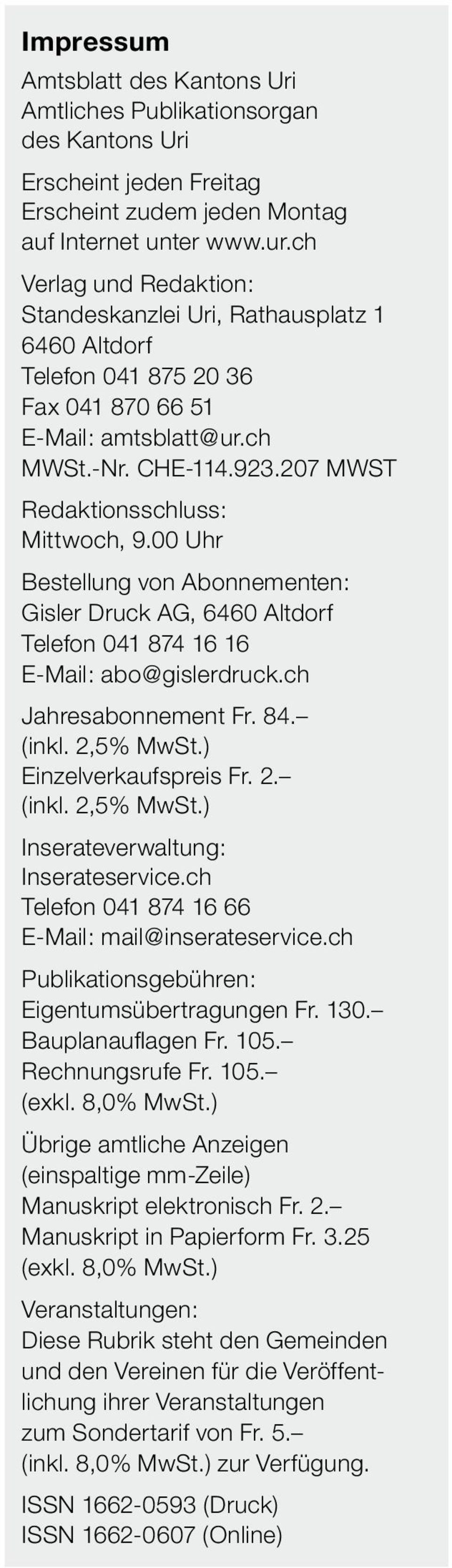00 Uhr Bestellung von Abonnementen: Gisler Druck AG, 6460 Altdorf Telefon 041 874 16 16 E-Mail: abo@gislerdruck.ch Jahresabonnement Fr. 84. (inkl. 2,5% MwSt.) Einzelverkaufspreis Fr. 2. (inkl. 2,5% MwSt.) Inserateverwaltung: Inserateservice.