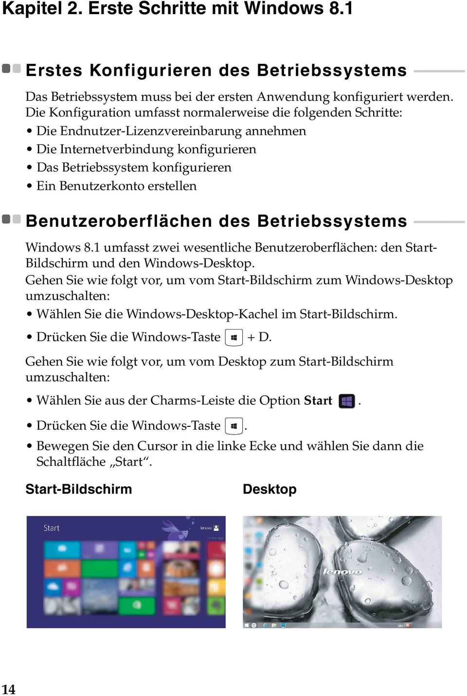 erstellen Benutzeroberflächen des Betriebssystems - - - - - - - - - - - - - - Windows 8.1 umfasst zwei wesentliche Benutzeroberflächen: den Start- Bildschirm und den Windows-Desktop.