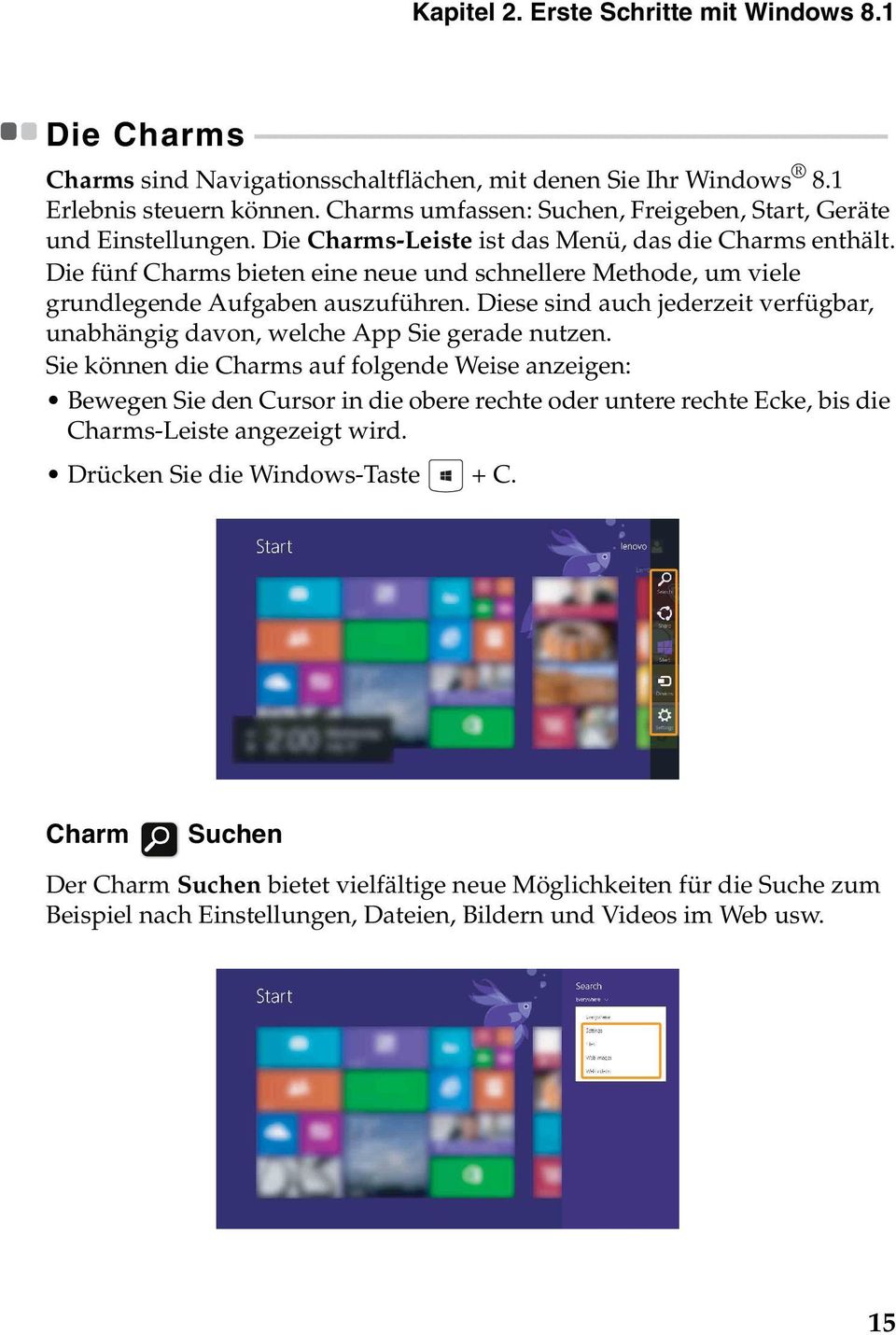 Charms sind Navigationsschaltflächen, mit denen Sie Ihr Windows 8.1 Erlebnis steuern können. Charms umfassen: Suchen, Freigeben, Start, Geräte und Einstellungen.