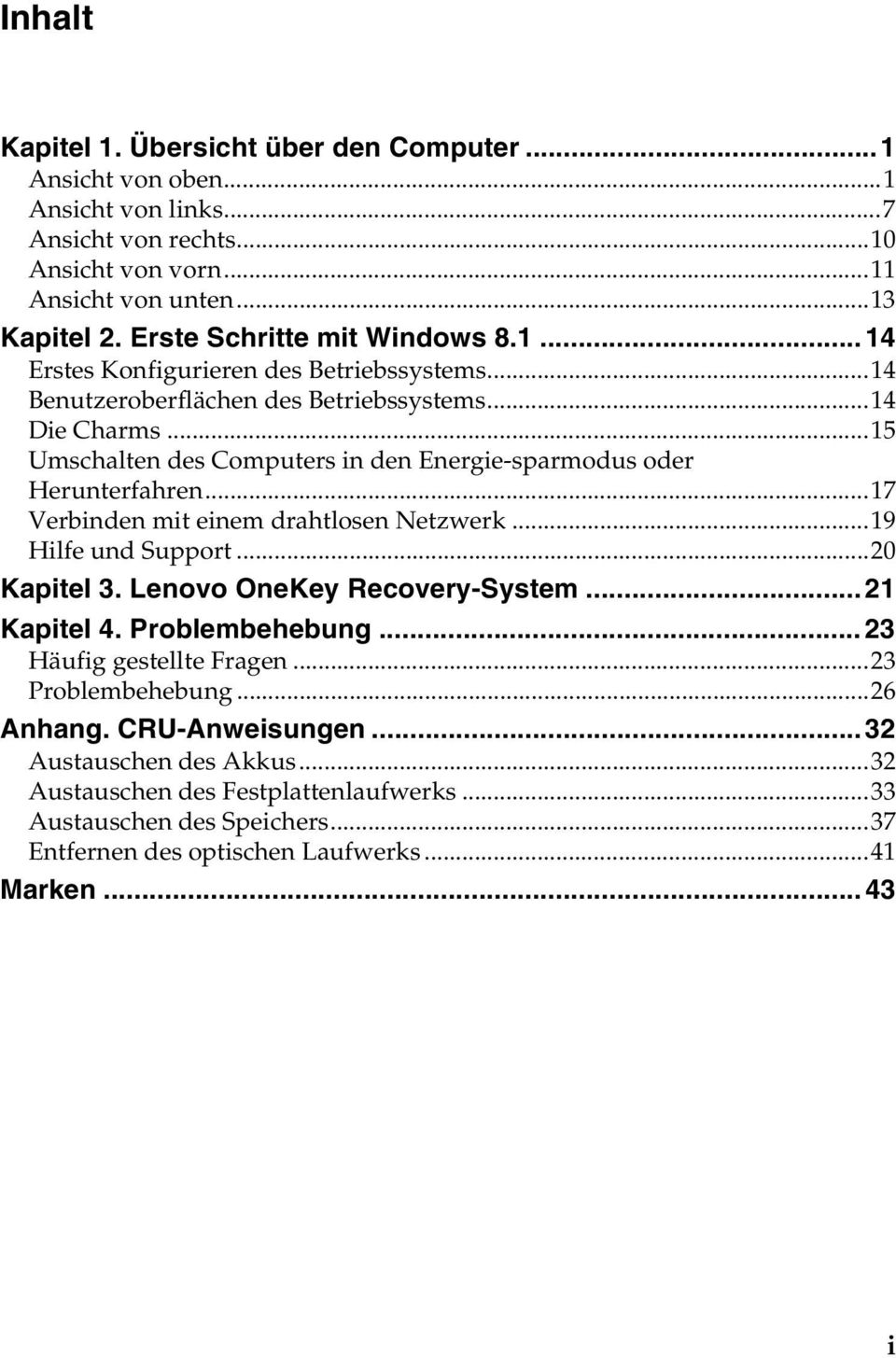 ..15 Umschalten des Computers in den Energie-sparmodus oder Herunterfahren...17 Verbinden mit einem drahtlosen Netzwerk...19 Hilfe und Support...20 Kapitel 3. Lenovo OneKey Recovery-System.