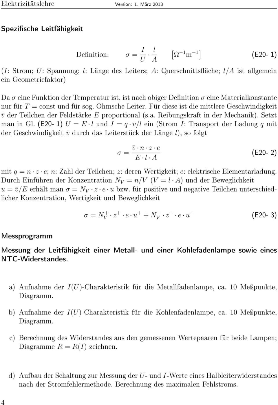 der Temperatur ist, ist nach obiger Denition σ eine Materialkonstante nur für T = const und für sog. Ohmsche Leiter.