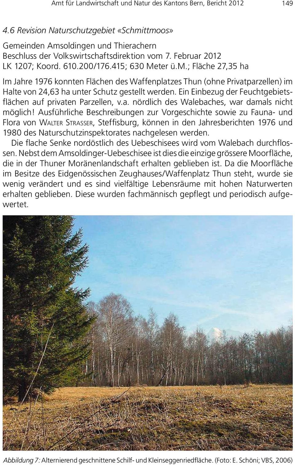 ; Fläche 27,35 ha Im Jahre 1976 konnten Flächen des Waffenplatzes Thun (ohne Privatparzellen) im Halte von 24,63 ha unter Schutz gestellt werden.