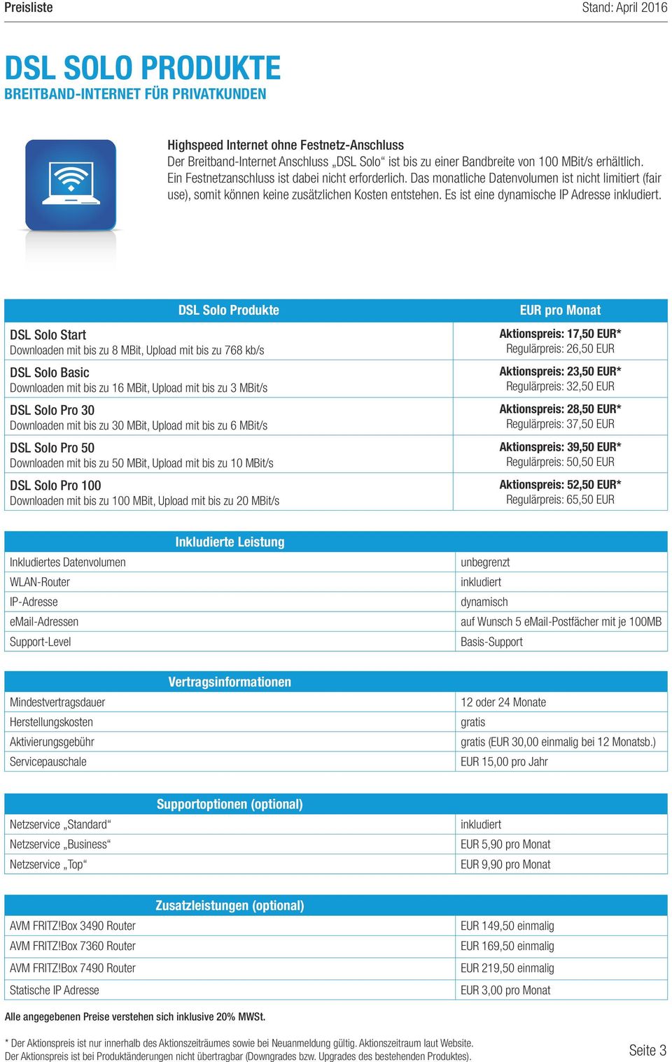 DSL Solo Produkte DSL Solo Start Downloaden mit bis zu 8 MBit, Upload mit bis zu 768 kb/s DSL Solo Basic Downloaden mit bis zu 16 MBit, Upload mit bis zu 3 MBit/s DSL Solo Pro 30 Downloaden mit bis