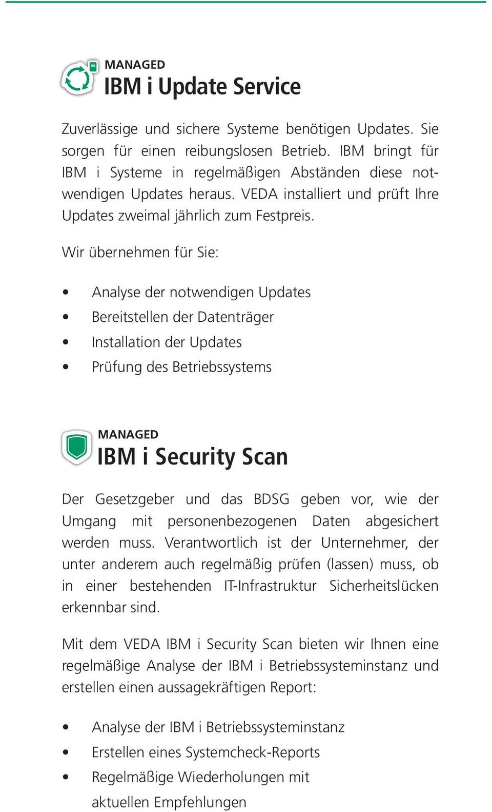 Wir übernehmen für Sie: Analyse der notwendigen Updates Bereitstellen der Datenträger Installation der Updates Prüfung des Betriebssystems MANAGED IBM i Security Scan Der Gesetzgeber und das BDSG