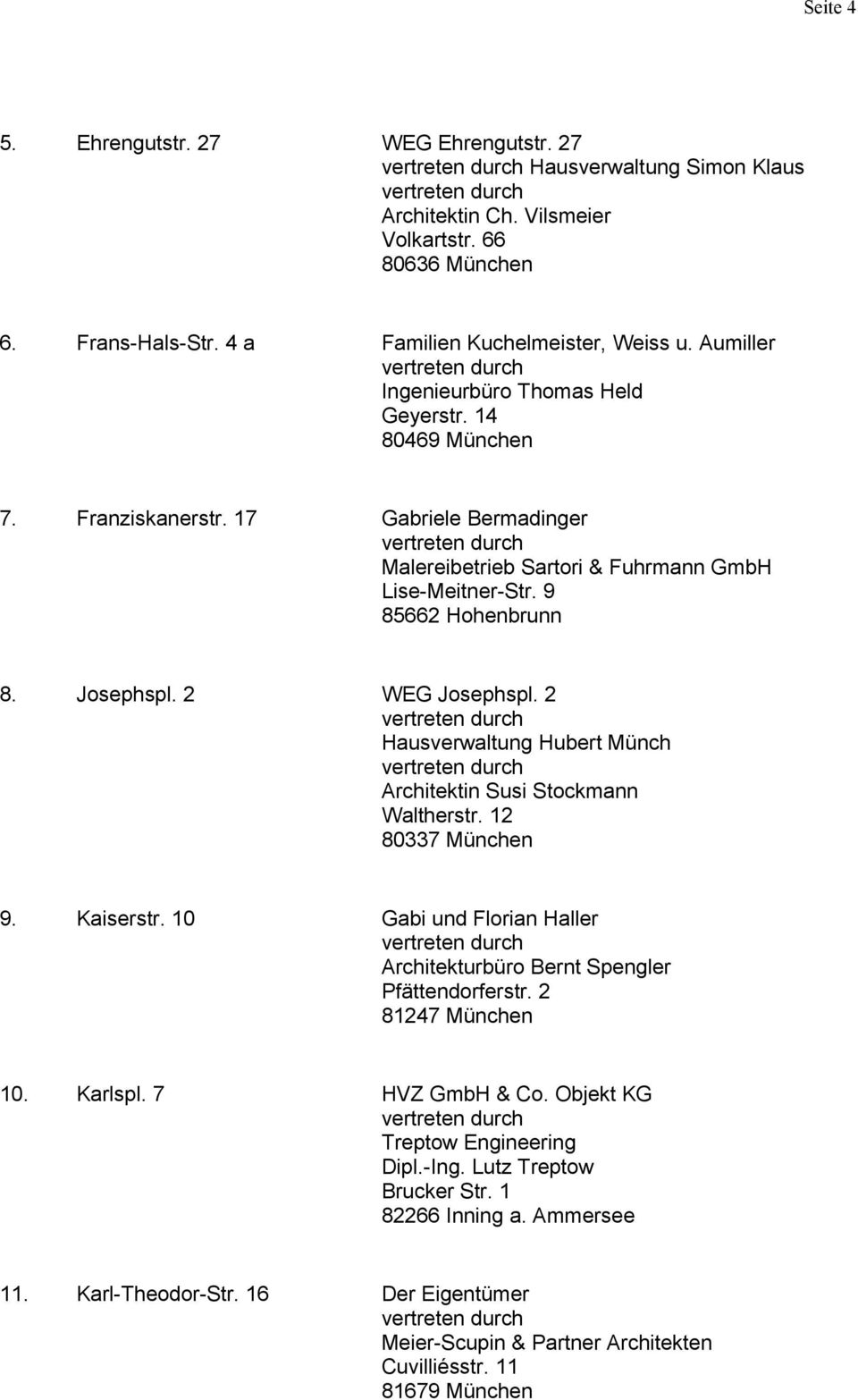 2 WEG Josephspl. 2 Hausverwaltung Hubert Münch Architektin Susi Stockmann Waltherstr. 12 80337 München 9. Kaiserstr. 10 Gabi und Florian Haller Architekturbüro Bernt Spengler Pfättendorferstr.