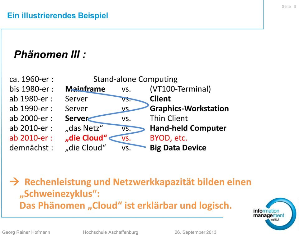 Thin Client ab 2010-er : das Netz vs. Hand-held Computer ab 2010-er : die Cloud vs. BYOD, etc. demnächst : die Cloud vs.