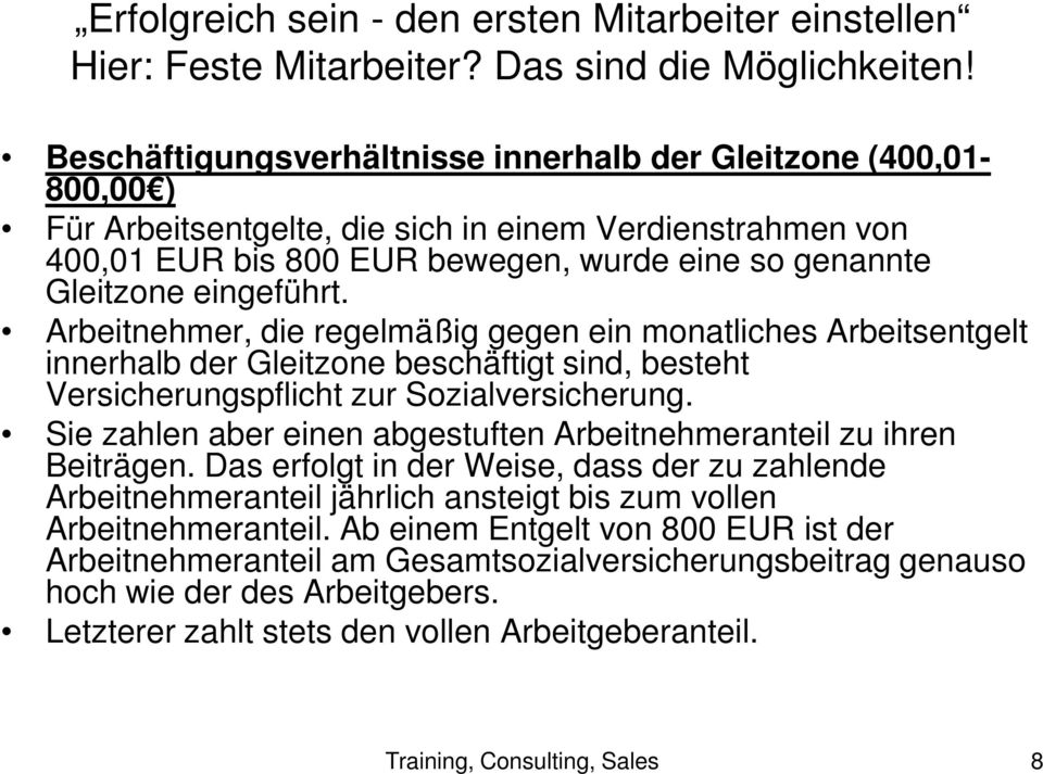 eingeführt. Arbeitnehmer, die regelmäßig gegen ein monatliches Arbeitsentgelt innerhalb der Gleitzone beschäftigt sind, besteht Versicherungspflicht zur Sozialversicherung.