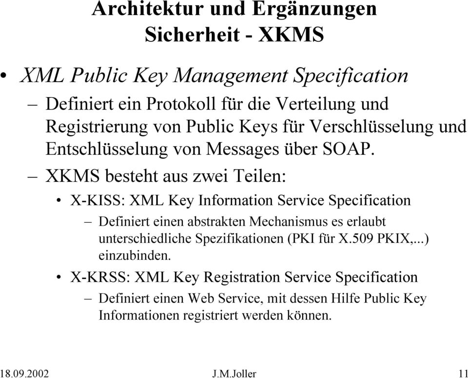 XKMS besteht aus zwei Teilen: X-KISS: XML Key Information Service Specification Definiert einen abstrakten Mechanismus es erlaubt