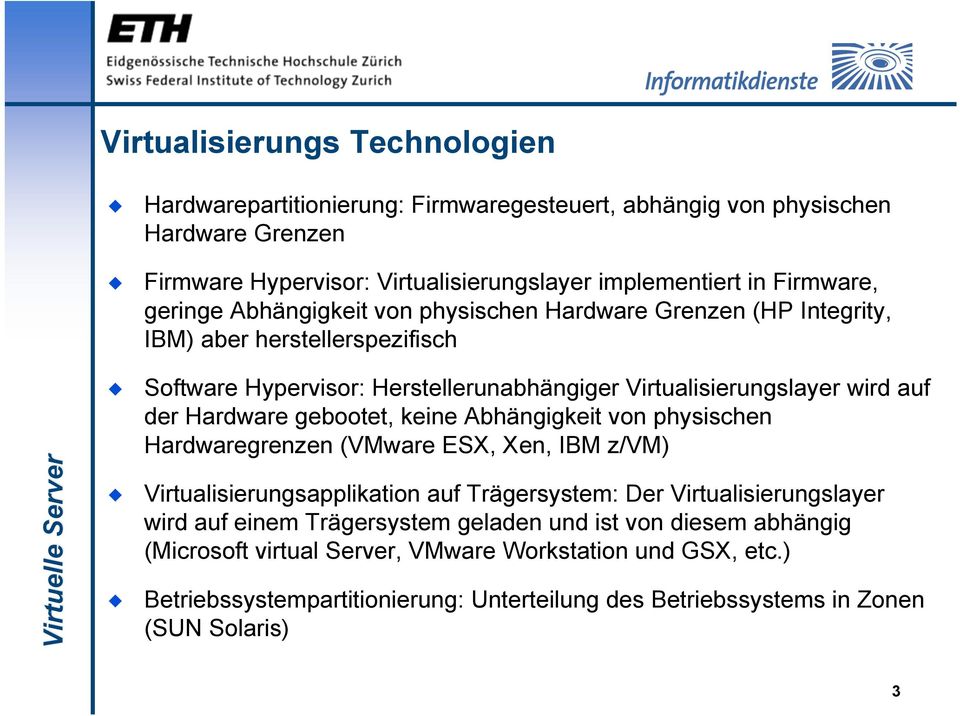 gebootet, keine Abhängigkeit von physischen Hardwaregrenzen (VMware ESX, Xen, IBM z/vm) Virtualisierungsapplikation auf Trägersystem: Der Virtualisierungslayer wird auf einem