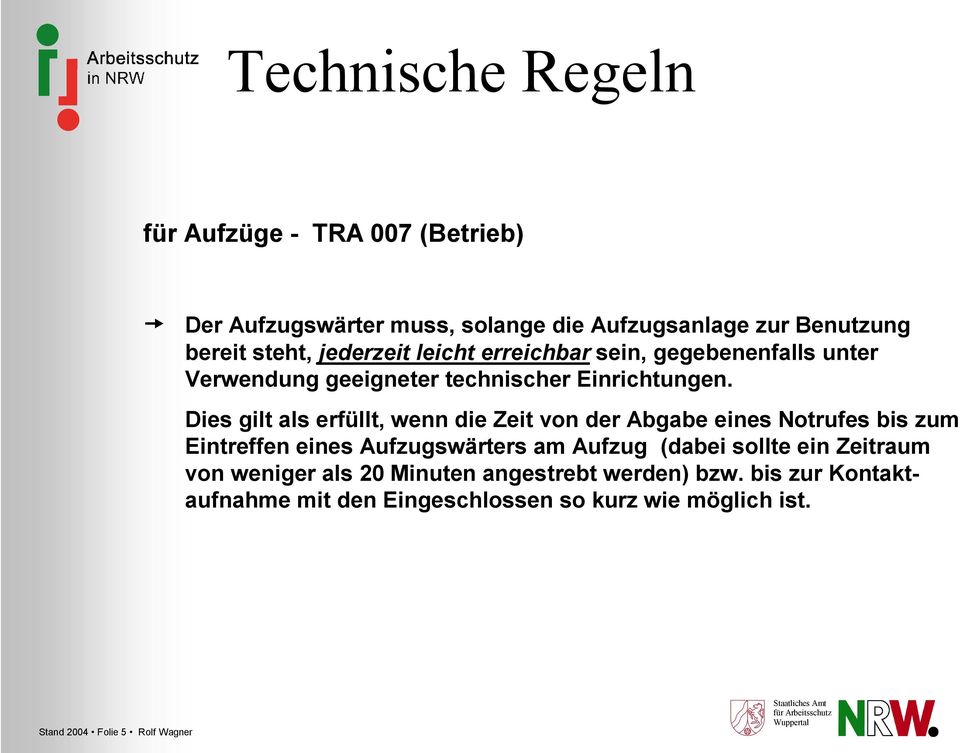 Dies gilt als erfüllt, wenn die Zeit von der Abgabe eines Notrufes bis zum Eintreffen eines Aufzugswärters am Aufzug (dabei sollte