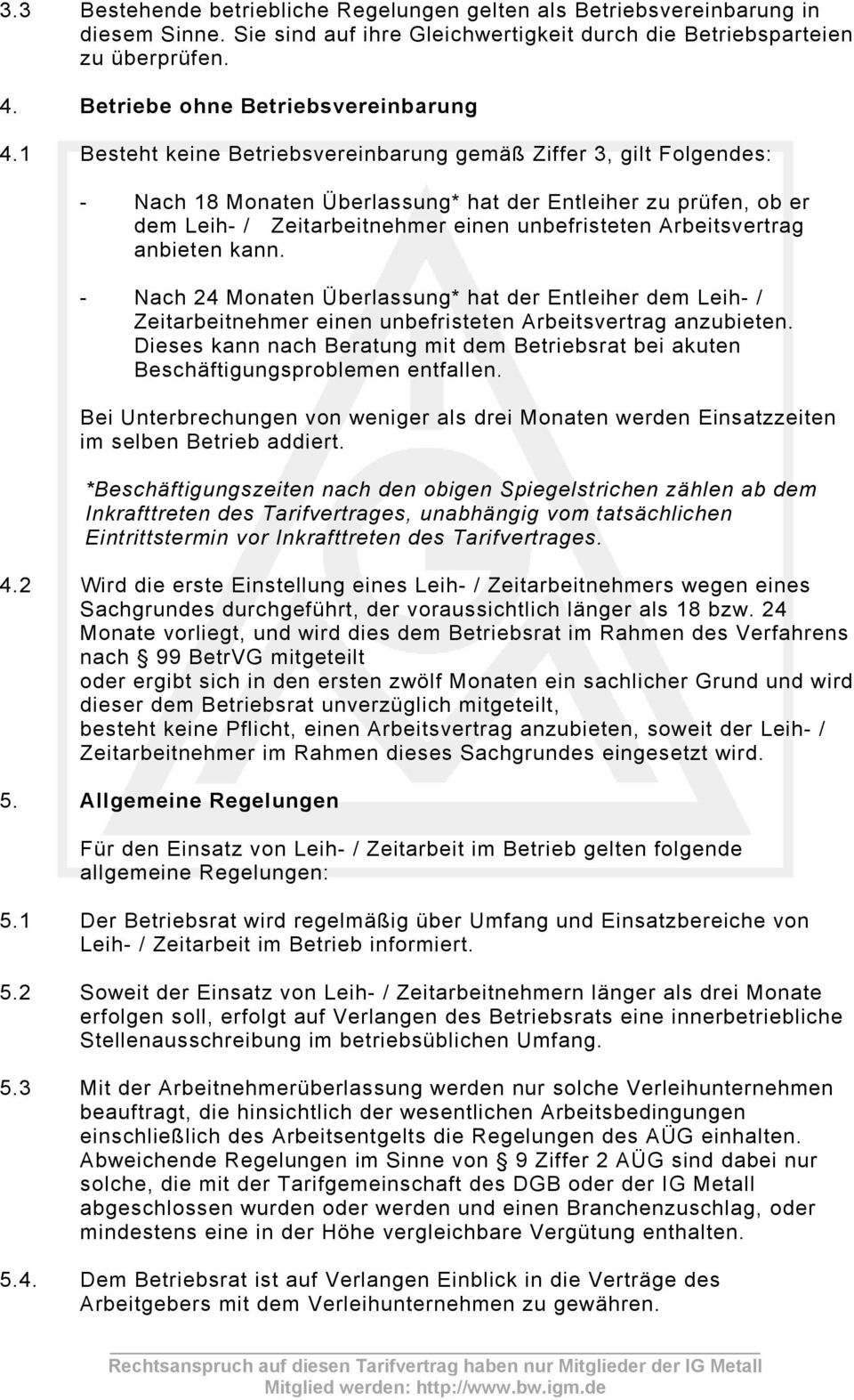 1 Besteht keine Betriebsvereinbarung gemäß Ziffer 3, gilt Folgendes: - Nach 18 Monaten Überlassung* hat der Entleiher zu prüfen, ob er dem Leih- / Zeitarbeitnehmer einen unbefristeten Arbeitsvertrag