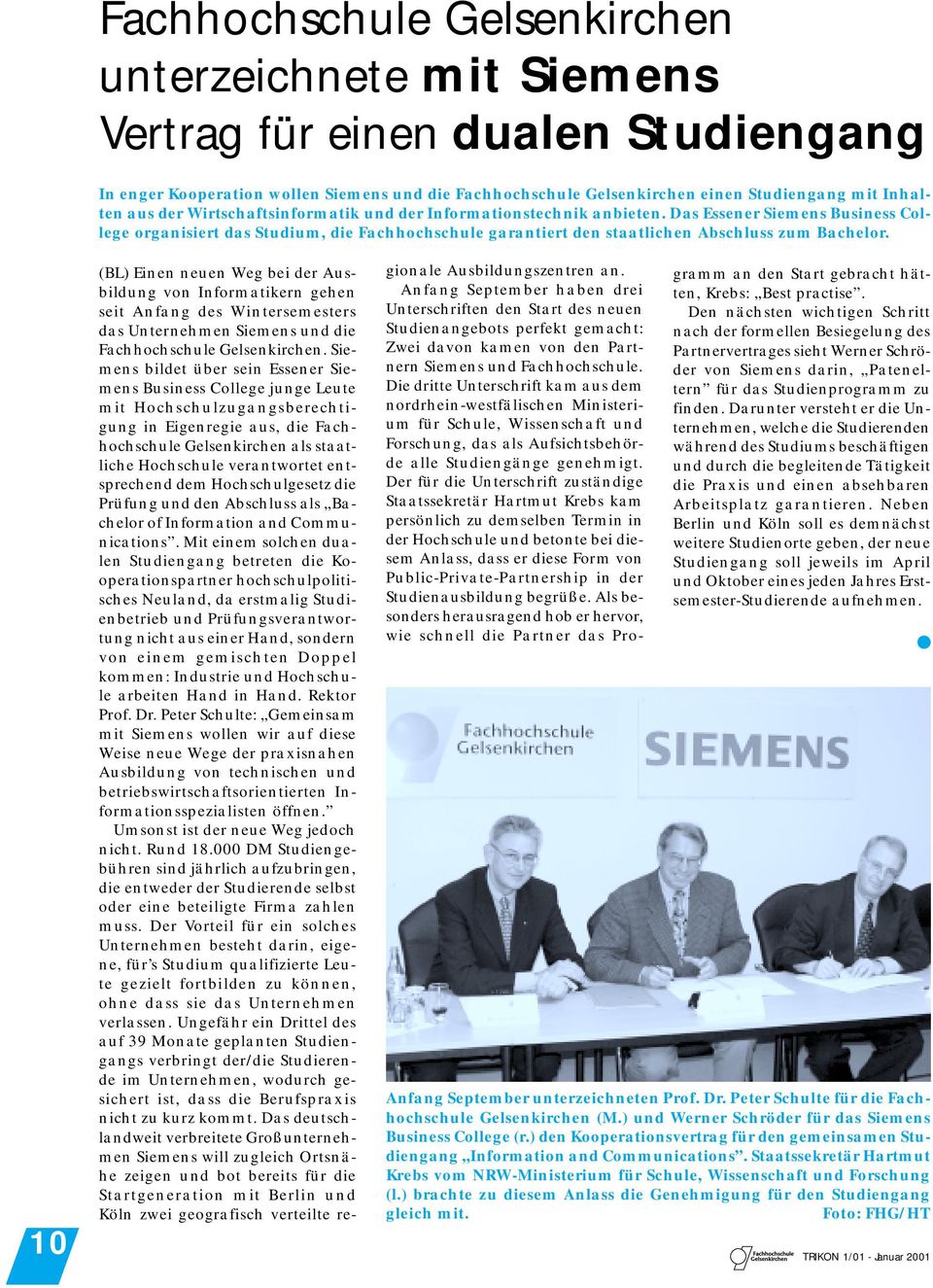 (BL) Einen neuen Weg bei der Ausbildung von Informatikern gehen seit Anfang des Wintersemesters das Unternehmen Siemens und die Fachhochschule Gelsenkirchen.
