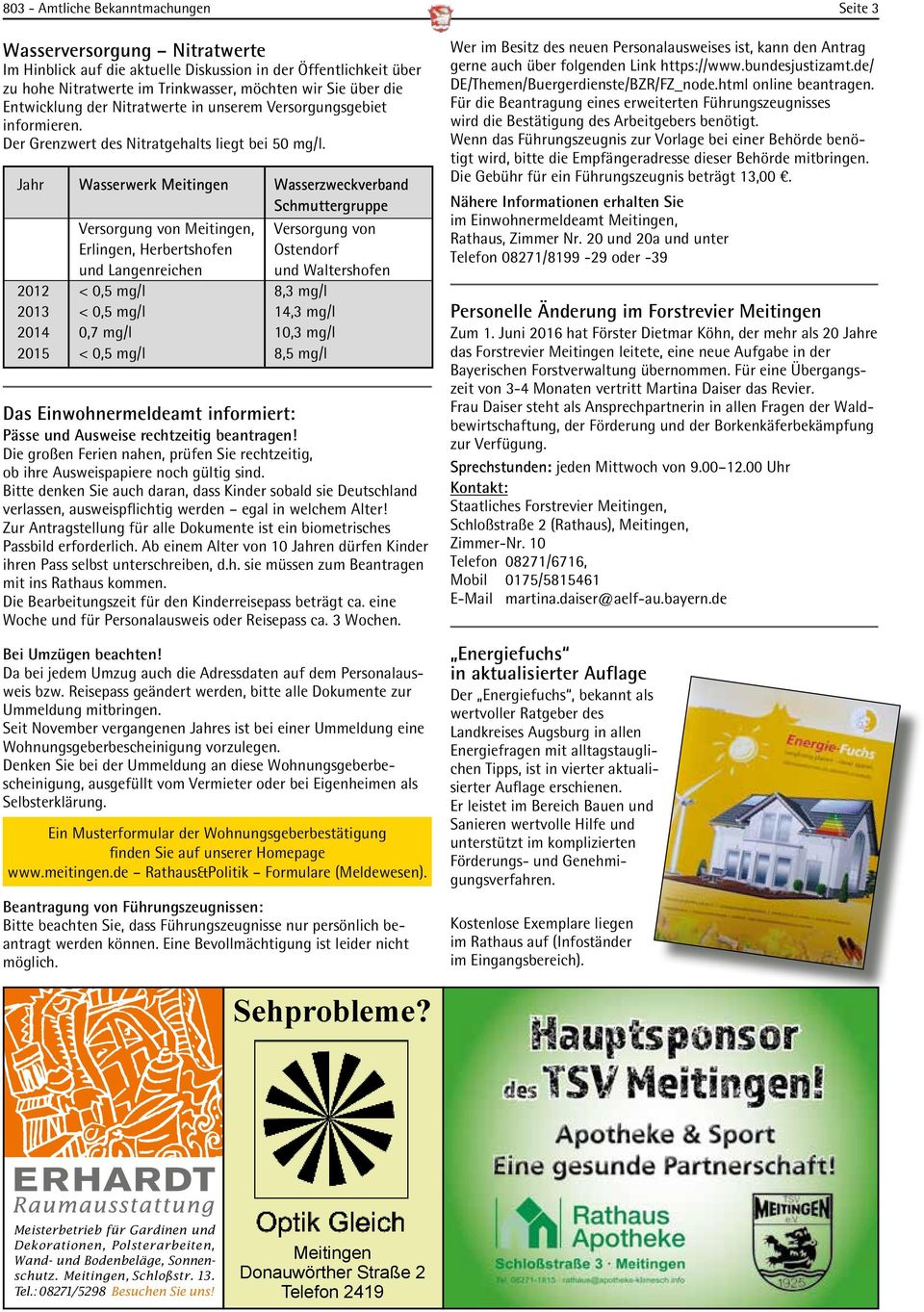 Jahr Wasserwerk Meitingen Wasserzweckverband Schmuttergruppe Versorgung von Meitingen, Versorgung von Erlingen, Herbertshofen Ostendorf und Langenreichen und Waltershofen 2012 < 0,5 mg/l 8,3 mg/l