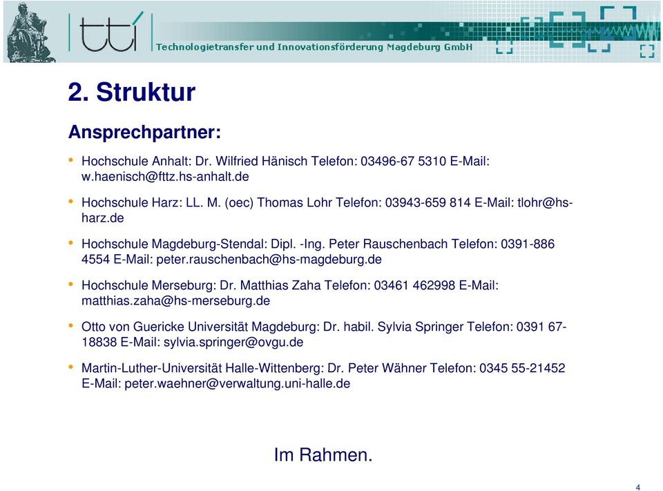 rauschenbach@hs-magdeburg.de Hochschule Merseburg: Dr. Matthias Zaha Telefon: 03461 462998 E-Mail: matthias.zaha@hs-merseburg.de Otto von Guericke Universität Magdeburg: Dr.