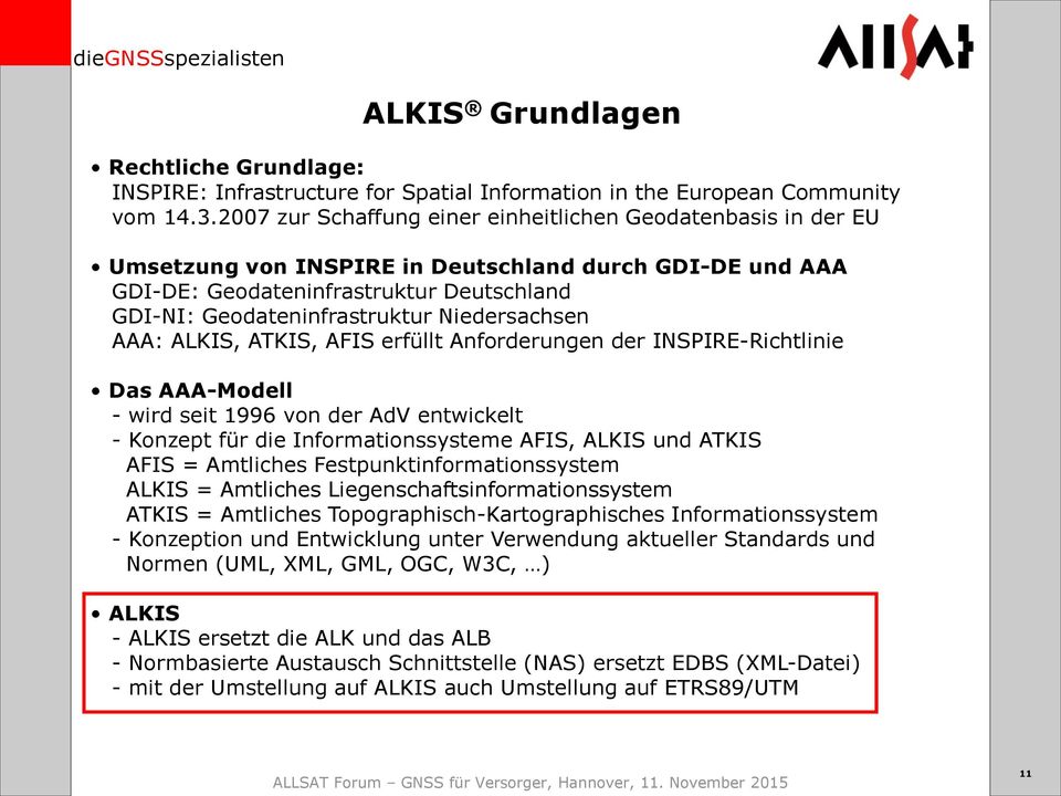 Niedersachsen AAA: ALKIS, ATKIS, AFIS erfüllt Anforderungen der INSPIRE-Richtlinie Das AAA-Modell - wird seit 1996 von der AdV entwickelt - Konzept für die Informationssysteme AFIS, ALKIS und ATKIS