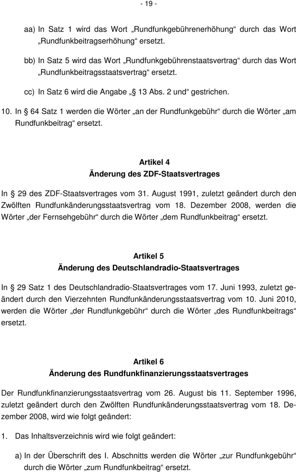 In 64 Satz 1 werden die Wörter an der Rundfunkgebühr durch die Wörter am Rundfunkbeitrag ersetzt. Artikel 4 Änderung des ZDF-Staatsvertrages In 29 des ZDF-Staatsvertrages vom 31.