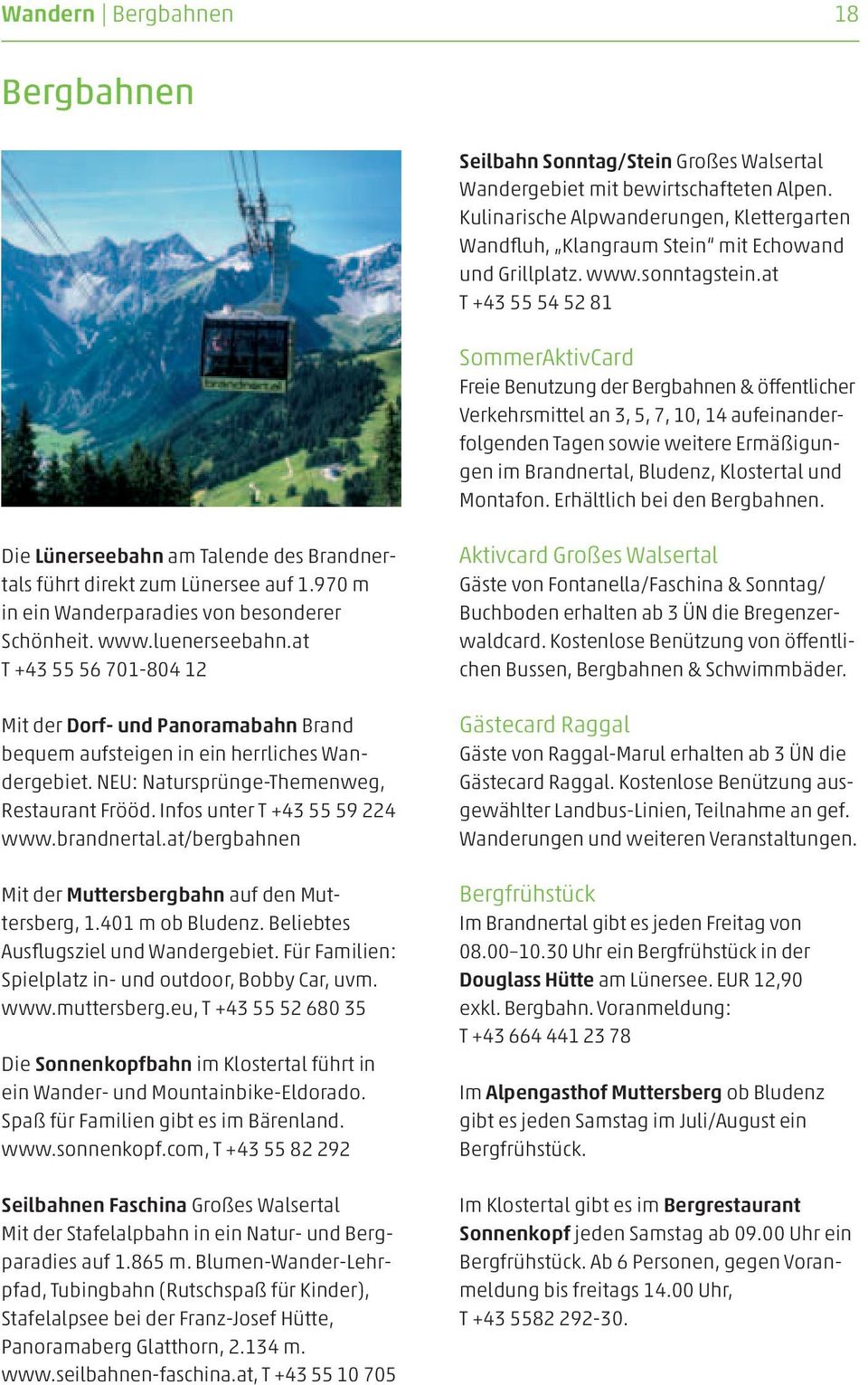 at T +43 55 54 52 81 SommerAktivCard Freie Benutzung der Bergbahnen & öffentlicher Verkehrsmittel an 3, 5, 7, 10, 14 aufeinanderfolgenden Tagen sowie weitere Ermäßigungen im Brandnertal, Bludenz,