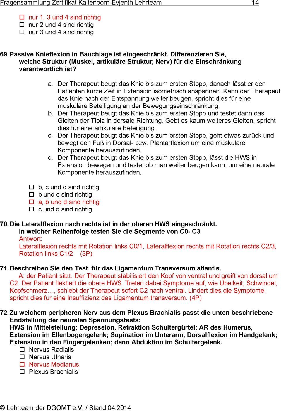 Kann der Therapeut das Knie nach der Entspannung weiter beugen, spricht dies für eine muskuläre Beteiligung an der Bewegungseinschränkung. b. Der Therapeut beugt das Knie bis zum ersten Stopp und testet dann das Gleiten der Tibia in dorsale Richtung.