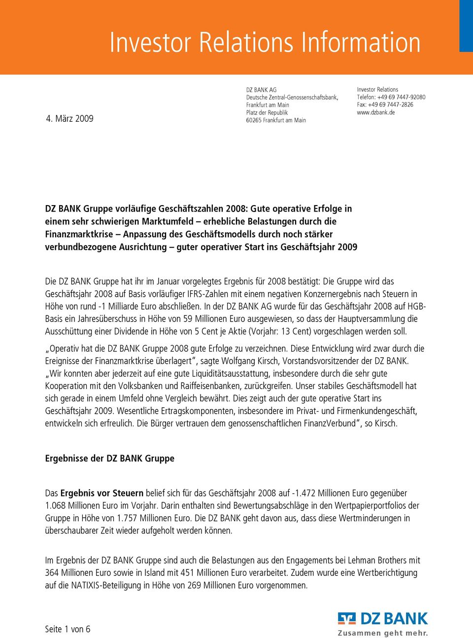 de DZ BANK Gruppe vorläufige Geschäftszahlen 2008: Gute operative Erfolge in einem sehr schwierigen Marktumfeld erhebliche Belastungen durch die Finanzmarktkrise Anpassung des Geschäftsmodells durch