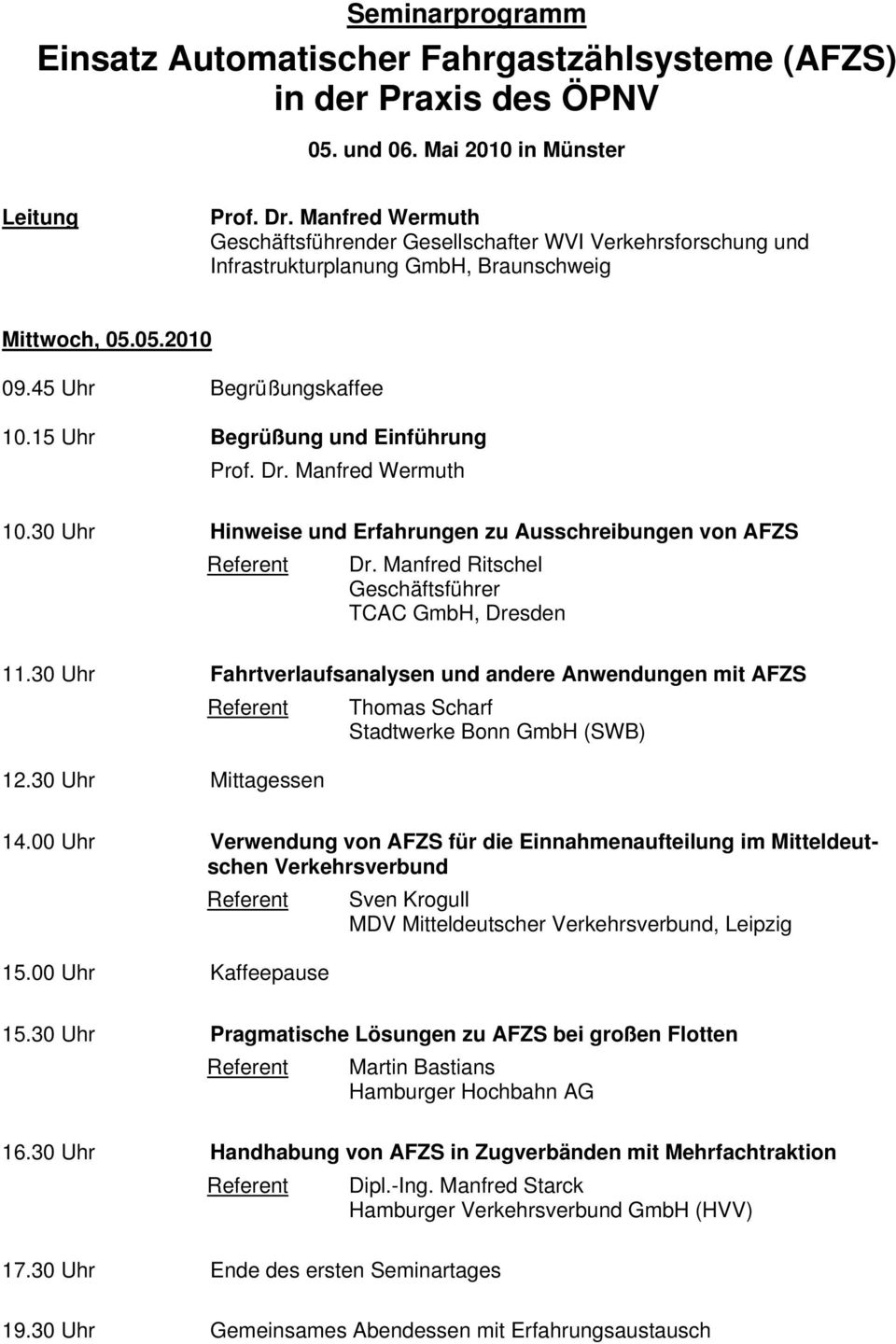 15 Uhr Begrüßung und Einführung 10.30 Uhr Hinweise und Erfahrungen zu Ausschreibungen von AFZS Dr. Manfred Ritschel Geschäftsführer TCAC GmbH, Dresden 11.