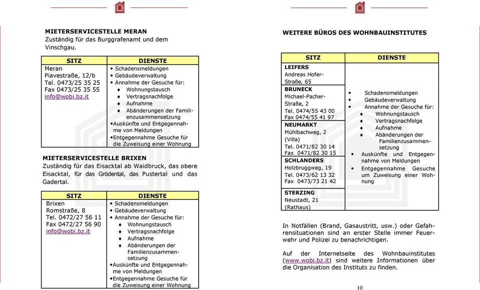 Entgegennahme Gesuche für die Zuweisung einer Wohnung MIETERSERVICESTELLE BRIXEN Zuständig für das Eisacktal ab Waidbruck, das obere Eisacktal, für das Grödental, das Pustertal und das Gadertal.