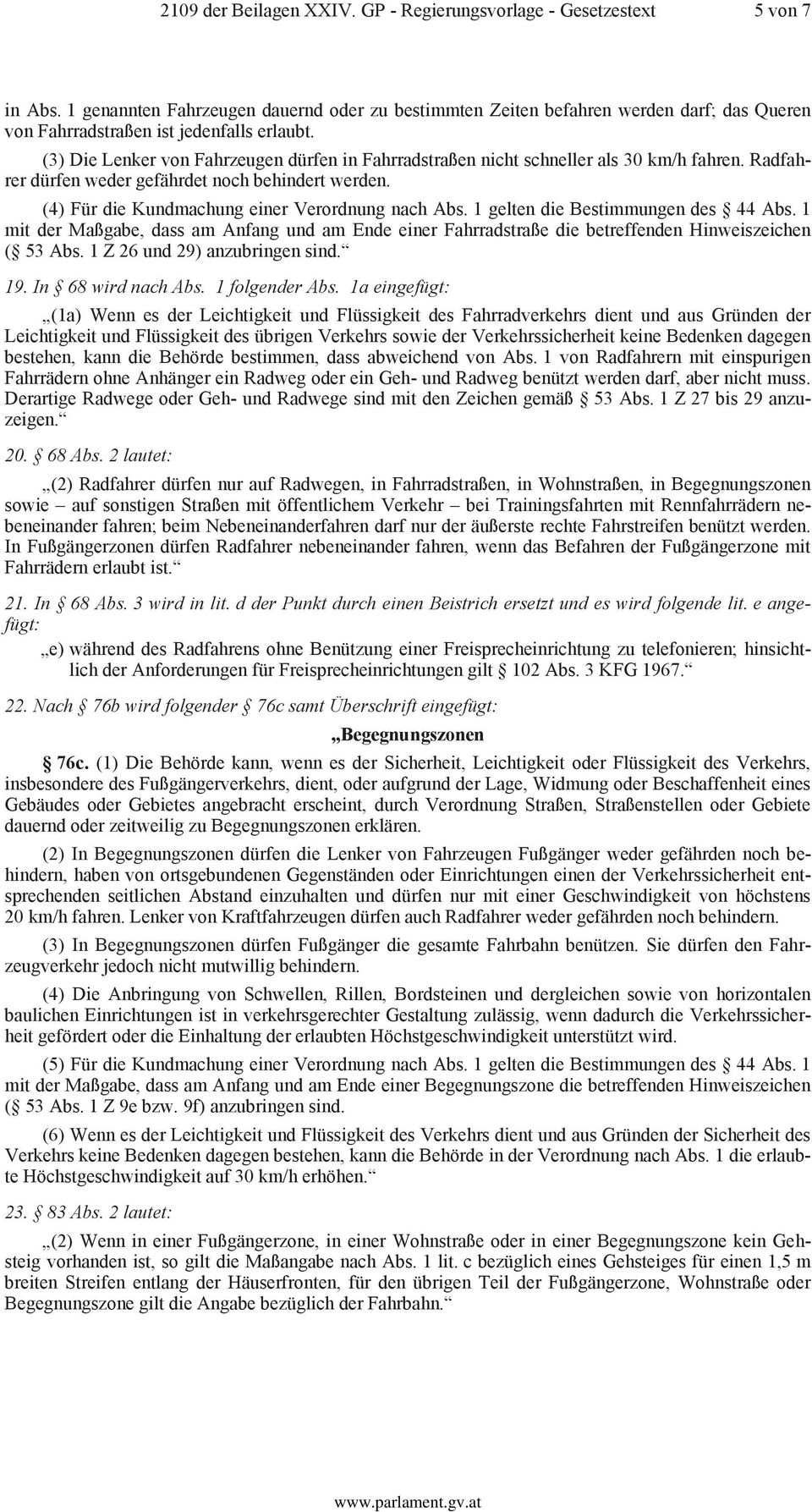 (3) Die Lenker von Fahrzeugen dürfen in Fahrradstraßen nicht schneller als 30 km/h fahren. Radfahrer dürfen weder gefährdet noch behindert werden. (4) Für die Kundmachung einer Verordnung nach Abs.