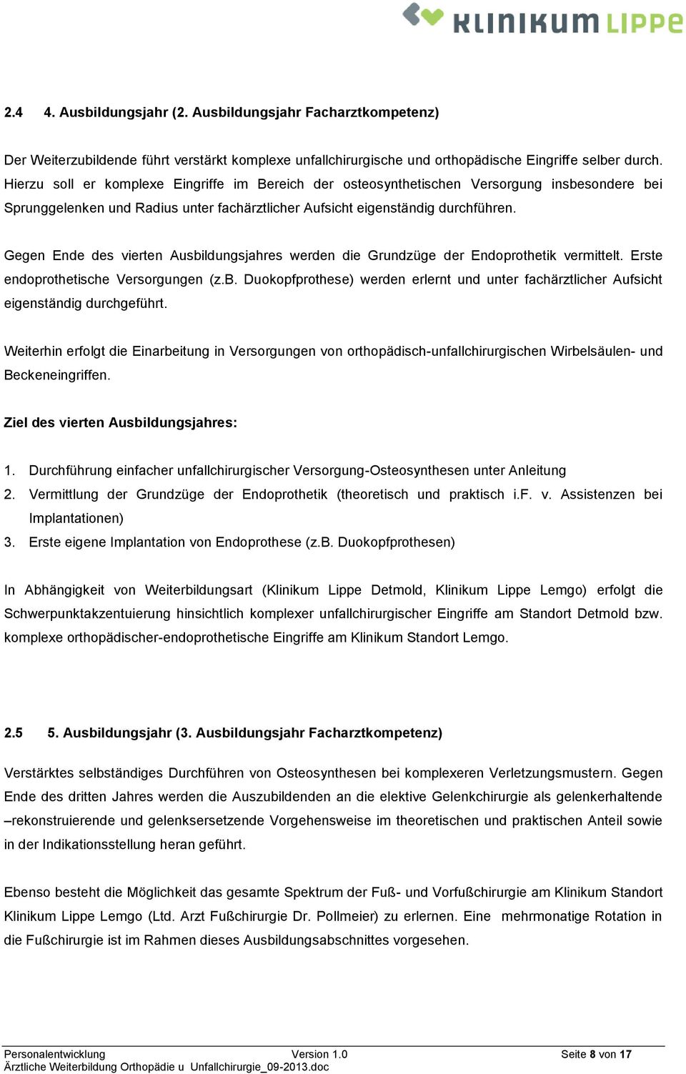 Gegen Ende des vierten Ausbildungsjahres werden die Grundzüge der Endoprothetik vermittelt. Erste endoprothetische Versorgungen (z.b. Duokopfprothese) werden erlernt und unter fachärztlicher Aufsicht eigenständig durchgeführt.