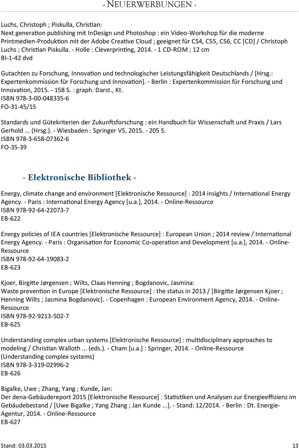 - 1 CD-ROM ; 12 cm BI-1-42 dvd Gutachten zu Forschung, Innovaton und technologischer Leistungsfähigkeit Deutschlands / [Hrsg.: Expertenkommission für Forschung und Innovaton].