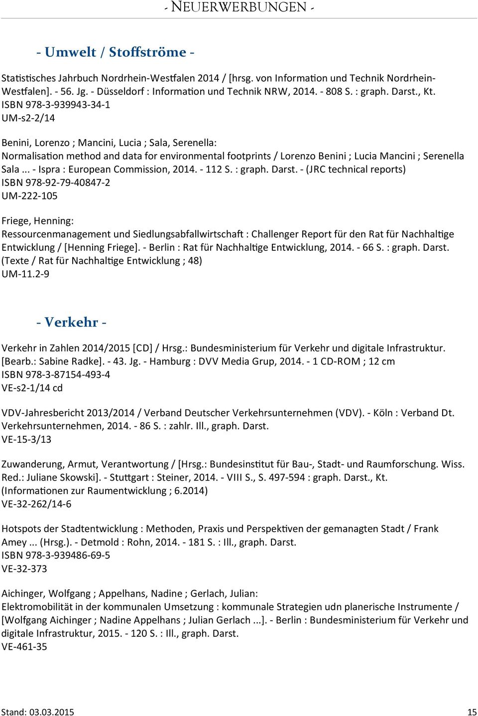ISBN 978-3-939943-34-1 UM-s2-2/14 Benini, Lorenzo ; Mancini, Lucia ; Sala, Serenella: Normalisaton method and data for environmental footprints / Lorenzo Benini ; Lucia Mancini ; Serenella Sala.