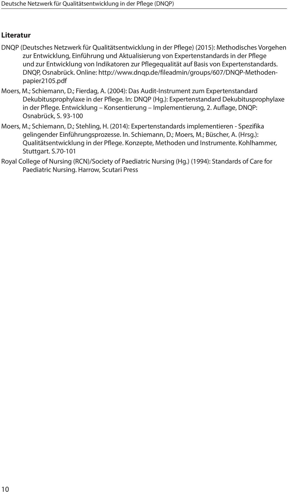 de/fileadmin/groups/607/dnqp-methodenpapier2105.pdf Moers, M.; Schiemann, D.; Fierdag, A. (2004): Das Audit-Instrument zum Expertenstandard Dekubitusprophylaxe in der Pflege. In: DNQP (Hg.