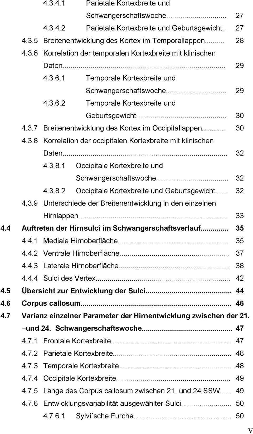 .. 32 4.3.8.1 Occipitale Kortexbreite und Schwangerschaftswoche... 32 4.3.8.2 Occipitale Kortexbreite und Geburtsgewicht... 32 4.3.9 Unterschiede der Breitenentwicklung in den einzelnen Hirnlappen.