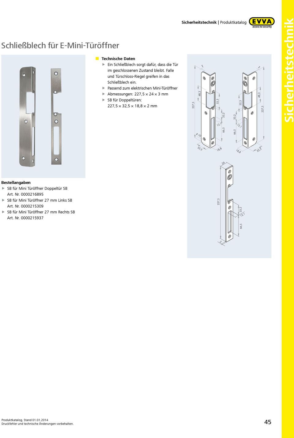 Passend zum elektrischen Mini-Türöner Abmessungen: 227,5 24 3 mm SB für Doppeltüren: 227,5 32,5 18,8 2 mm SB