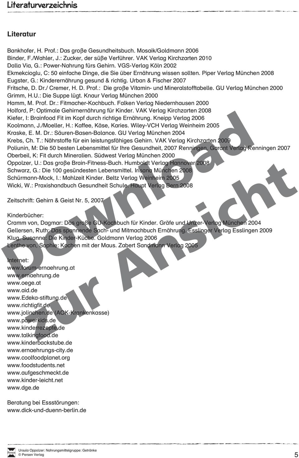 Urban & Fischer 2007 Fritsche, D. Dr./ Cremer, H. D. Prof.: Die große Vitamin- und Mineralstofftabelle. GU Verlag München 2000 Grimm, H.U.: Die Suppe lügt. Knaur Verlag München 2000 Hamm, M. Prof. Dr.: Fitmacher-Kochbuch.