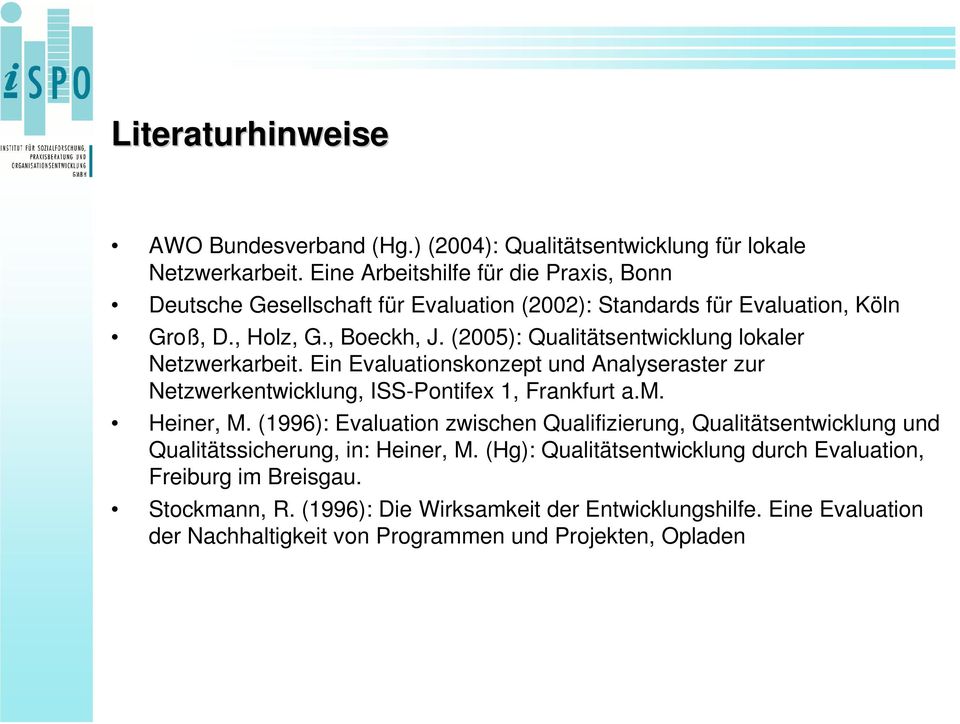 (2005): Qualitätsentwicklung lokaler Netzwerkarbeit. Ein Evaluationskonzept und Analyseraster zur Netzwerkentwicklung, ISS-Pontifex 1, Frankfurt a.m. Heiner, M.