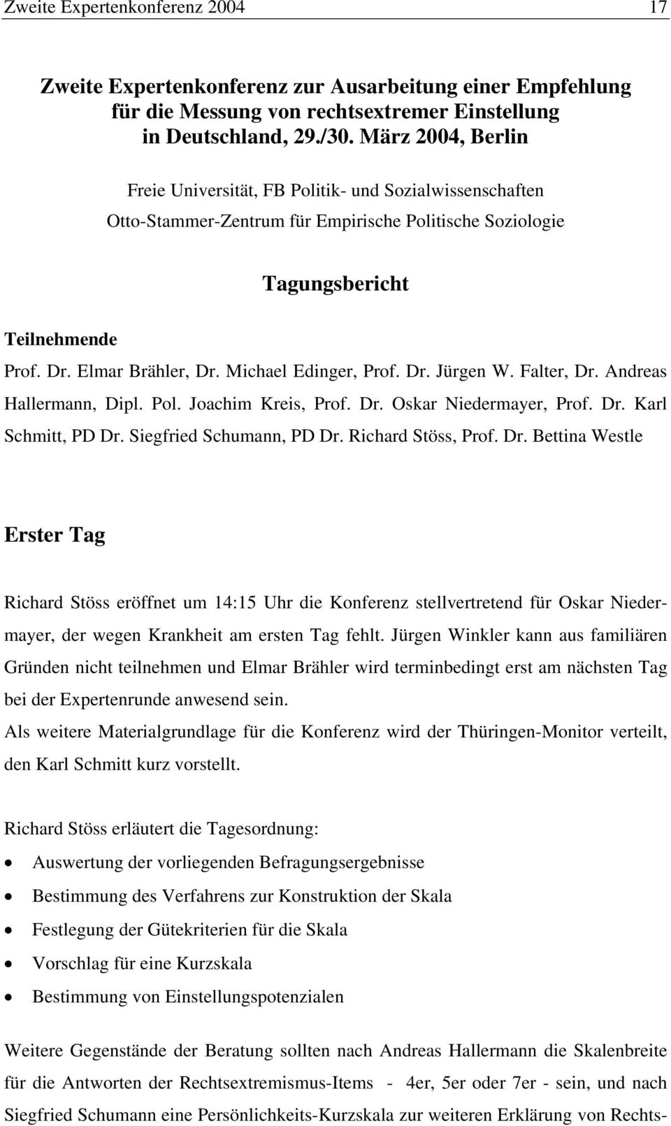 Michael Edinger, Prof. Dr. Jürgen W. Falter, Dr. Andreas Hallermann, Dipl. Pol. Joachim Kreis, Prof. Dr. Oskar Niedermayer, Prof. Dr. Karl Schmitt, PD Dr. Siegfried Schumann, PD Dr.