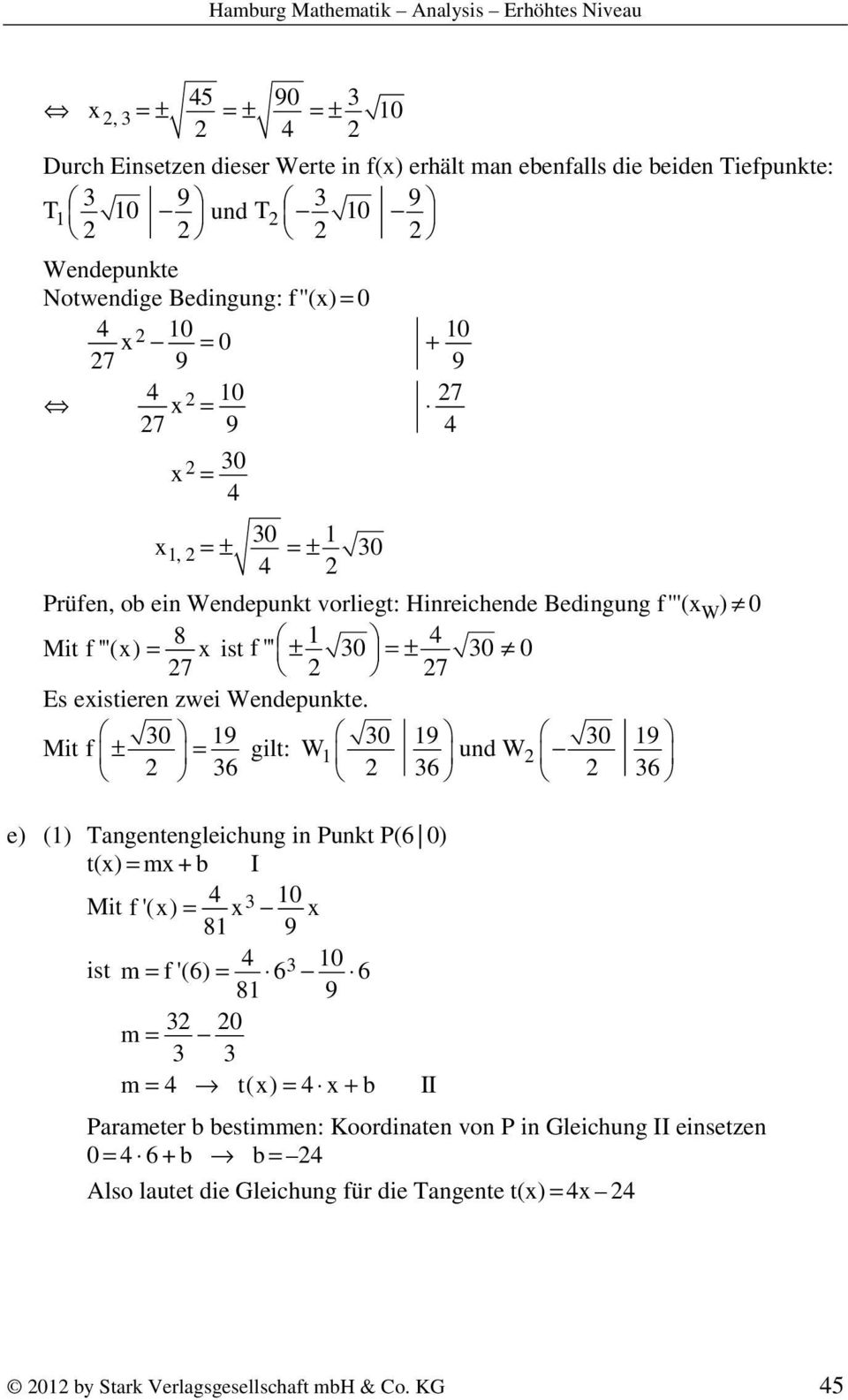 30 9 Mit f ± = gilt: W 30 9 und W 30 9 36 36 36 e) () Tangentengleichung in Punkt P(6 0) t(x) = mx + b I 4 Mit 3 0 f'(x) = x x 8 9 4 ist 3 0 m= f'(6) = 6 6 8 9 3 0 m = 3 3 m= 4 t(x) = 4 x+ b