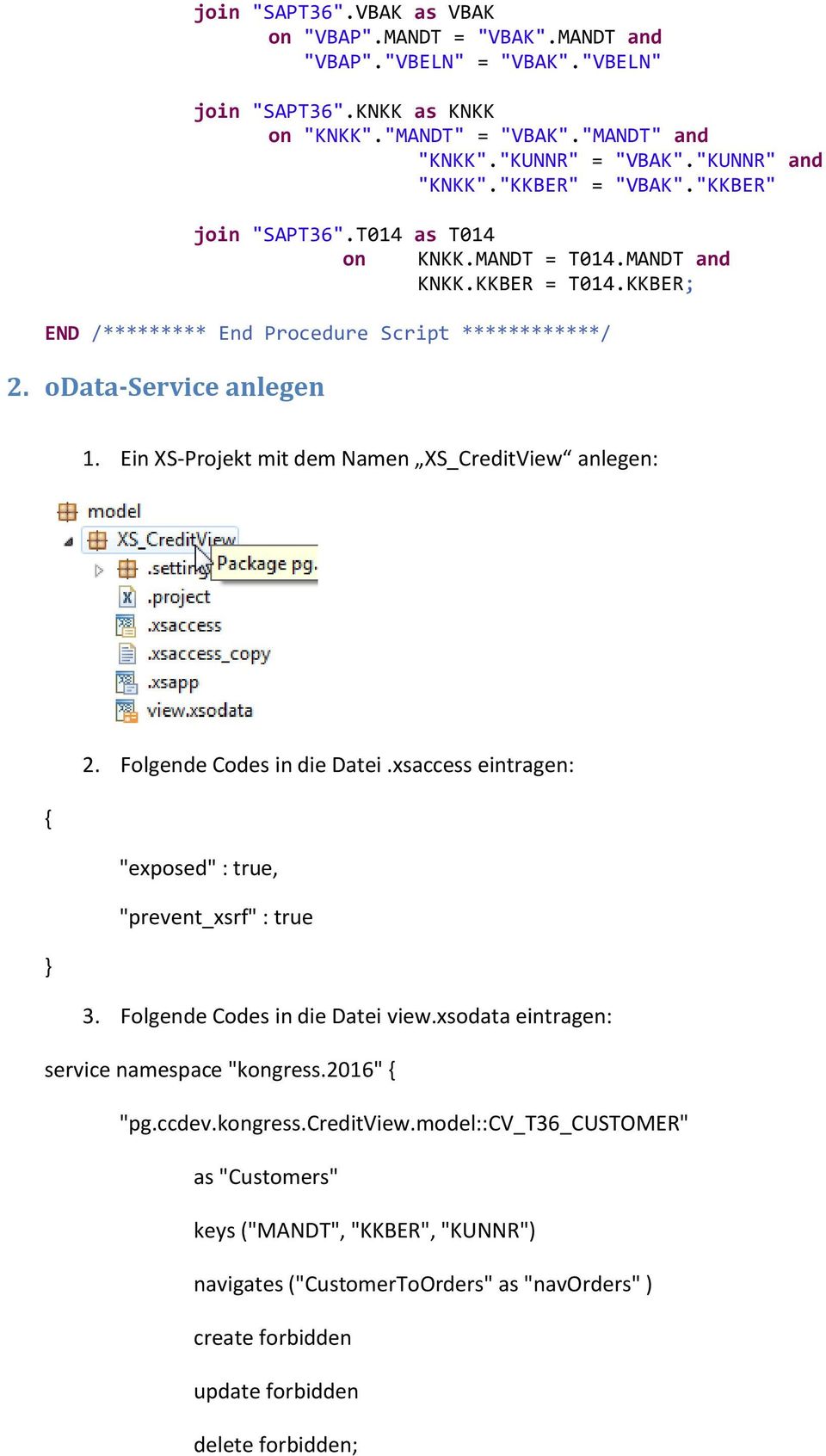 odata-service anlegen 1. Ein XS-Projekt mit dem Namen XS_CreditView anlegen: 2. Folgende Codes in die Datei.xsaccess eintragen: { "exposed" : true, "prevent_xsrf" : true } 3.