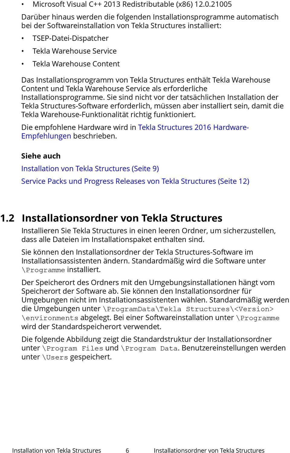 21005 Darüber hinaus werden die folgenden Installationsprogramme automatisch bei der Softwareinstallation von Tekla Structures installiert: TSEP-Datei-Dispatcher Tekla Warehouse Service Tekla
