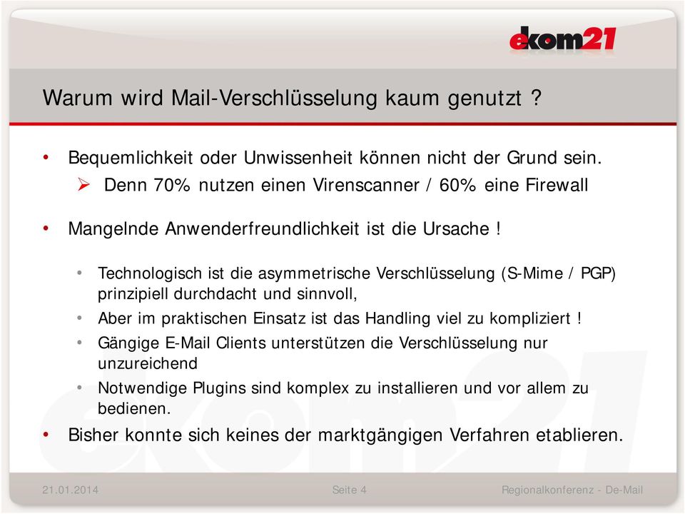 Technologisch ist die asymmetrische Verschlüsselung (S-Mime / PGP) prinzipiell durchdacht und sinnvoll, Aber im praktischen Einsatz ist das Handling viel zu