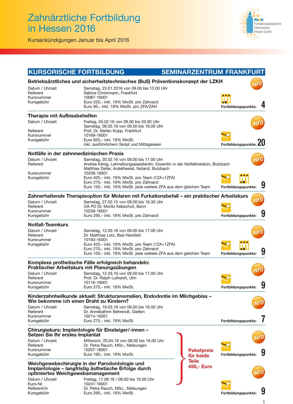 02.16 von 09.00 bis 20.00 Uhr Samstag, 06.02.16 von 09.00 bis 18.00 Uhr Prof. Dr. Stefan Kopp, Frankfurt Kursnummer 10169-16001 Euro 625,- inkl.