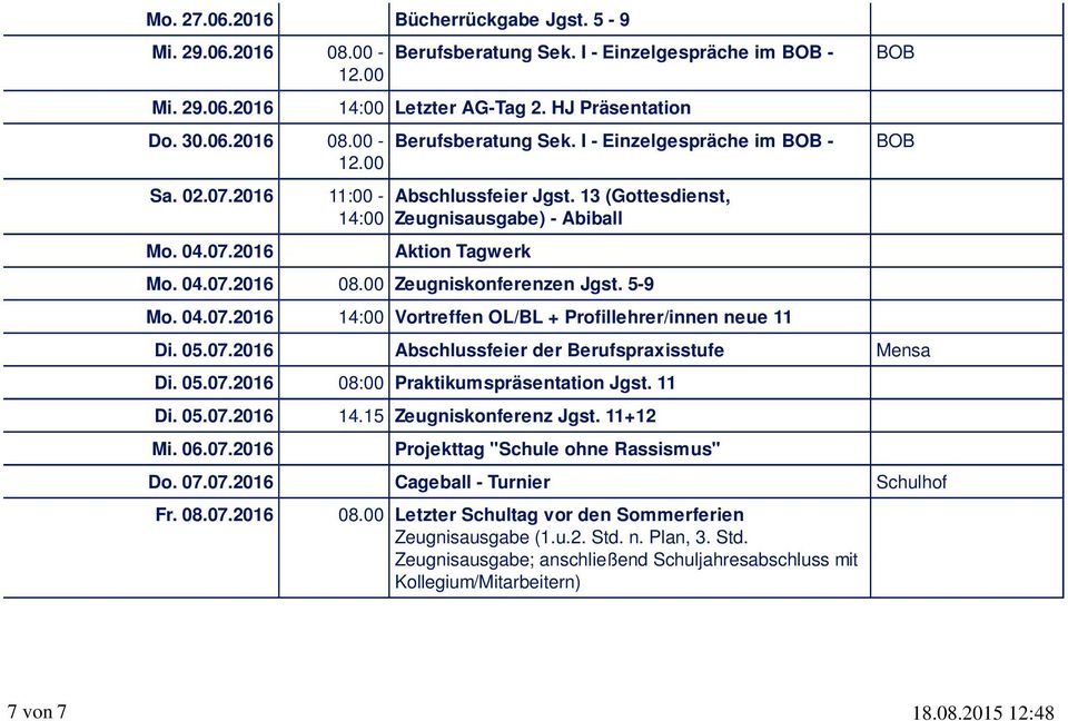 05.07.2016 Abschlussfeier der Berufspraxisstufe Mensa Di. 05.07.2016 08:00 Praktikumspräsentation Jgst. 11 Di. 05.07.2016 14.15 Zeugniskonferenz Jgst. 11+12 Mi. 06.07.2016 Projekttag "Schule ohne Rassismus" Do.